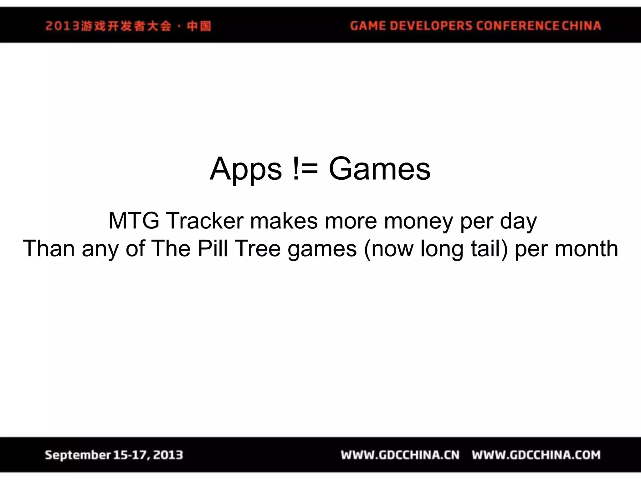 Apps != Games
MTG Tracker makes more money per day
Than any of The Pill Tree games (now long tail) per month
 