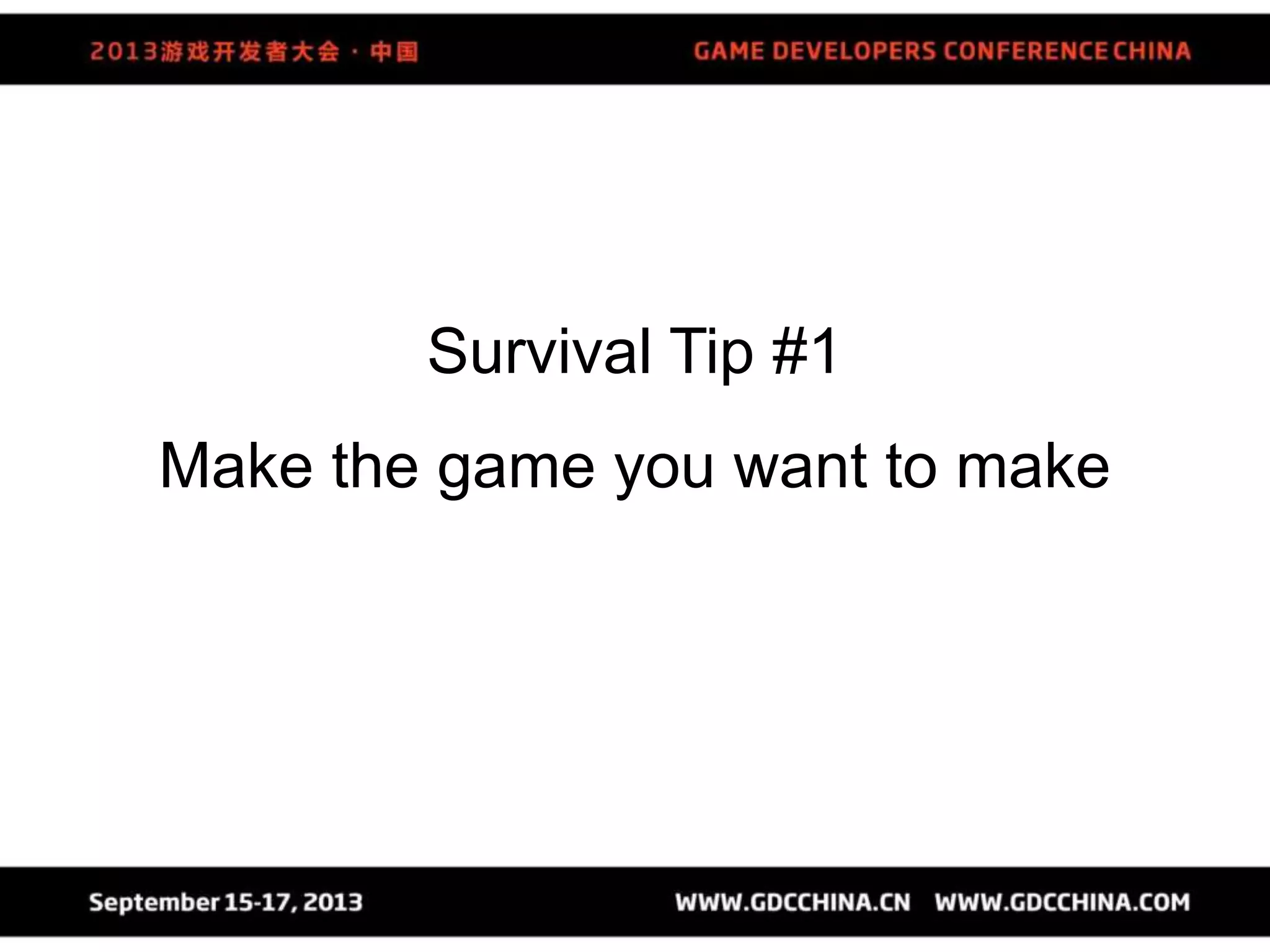 Survival Tip #1
Make the game you want to make
 