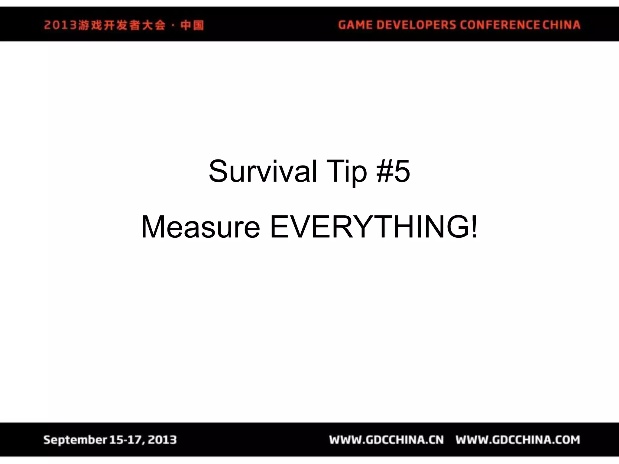 Survival Tip #5
Measure EVERYTHING!
 