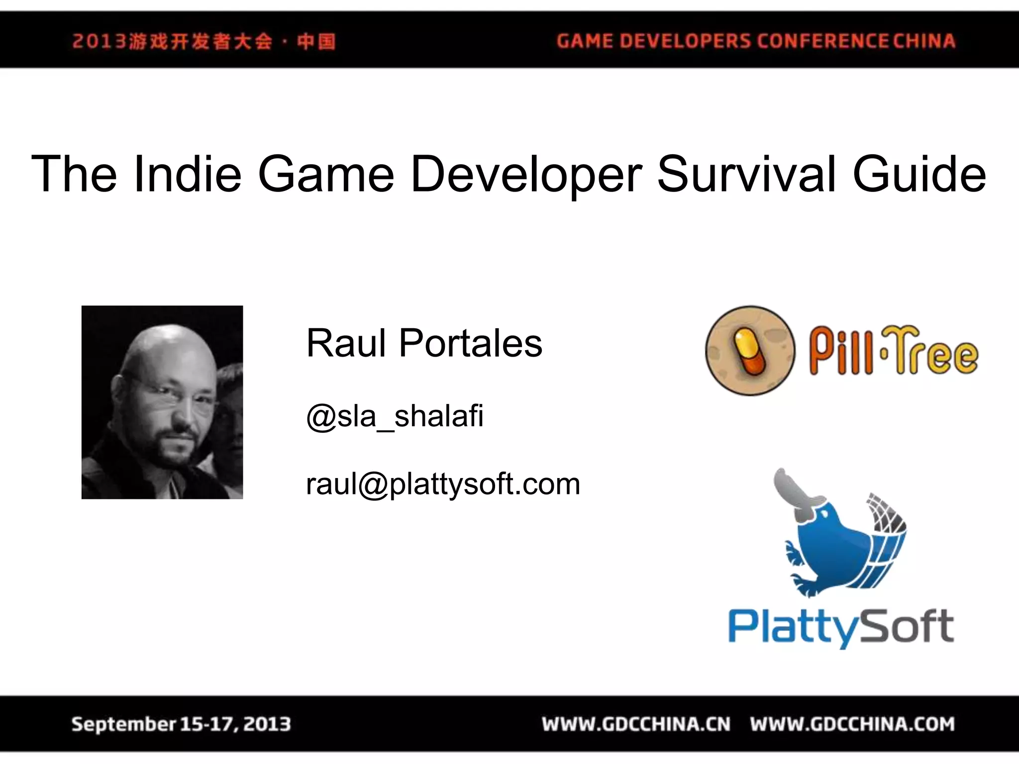 Raul Portales
@sla_shalafi
raul@plattysoft.com
The Indie Game Developer Survival Guide
 