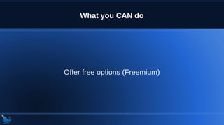 What you CAN do
Offer free options (Freemium)
 