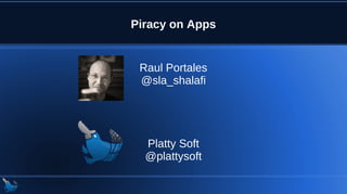 Piracy on Apps
Raul Portales
@sla_shalafi
Platty Soft
@plattysoft
 