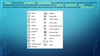 La utilidad de la barra de herramientas de Microsoft Word vas a aprender en este curso. Tendrás en tus manos la
posibilidad de conocer las más importantes herramientas para la edición de documentos de texto. Conoce y
aprende a emplear correctamente la barra de herramientas en la edición de un documento de Microsoft Word.
 