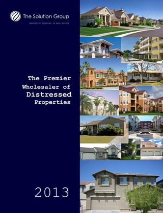 INNOVATIVE THINKING IN REAL ESTATE 
The Premier 
Wholesaler of 
Distressed 
Properties 
2013  