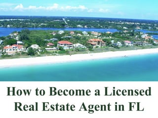 How to Become a Licensed
Real Estate Agent in FL
 