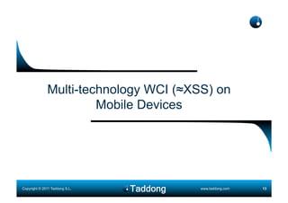Multi-technology WCI (≈XSS) on
                       Mobile Devices




Copyright © 2011 Taddong S.L.          www.taddon...
