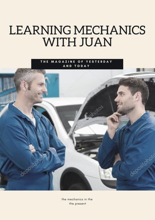 LEARNING MECHANICS
WITH JUAN
T H E M A G A Z I N E O F Y E S T E R D A Y
A N D T O D A Y
the mechanics in the 
the present
 