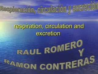 respiration, circulation andrespiration, circulation and
excretionexcretion
 