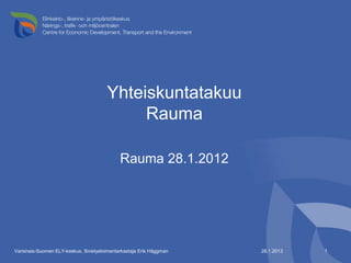 Yhteiskuntatakuu
                                            Rauma

                                             Rauma 28.1.2012




Varsinais-Suomen ELY-keskus, Sivistystoimentarkastaja Erik Häggman   28.1.2013   1
 