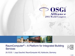 Sub Title
24.10.03 / Jupp Gauchel, RaumComputer AG, Karlsruhe, Germany
RaumComputer® – A Platform for Integrated Building
Services
1 of 28
 