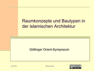 Raumkonzepte und Bautypen in
der islamischen Architektur

Göttinger Orient-Symposium

12.01.2010

Thomas Tunsch

 