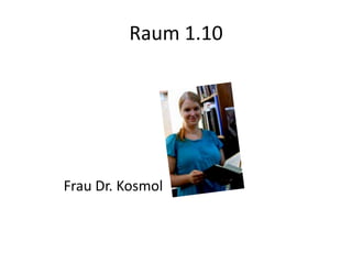 Raum 1.10




Frau Dr. Kosmol
 