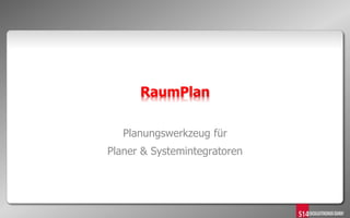 RaumPlan
Planungswerkzeug für
Planer & Systemintegratoren
 