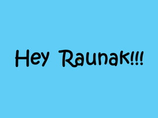 Hey  Raunak!!! 