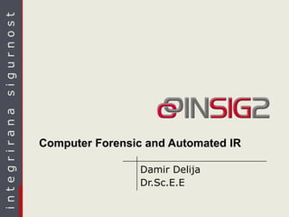 sigurnost
integrirana




              Computer Forensic and Automated IR

                               Damir Delija
                               Dr.Sc.E.E
 