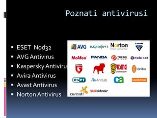 Poznati antivirusi


 ESET Nod32
 AVG Antivirus
 Kaspersky Antivirus
 Avira Antivirus
 Avast Antivirus
 Norton Antivirus
 