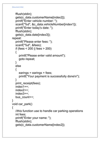 [Document title]
fflush(stdin);
gets(c_data.customerName[index2]);
printf("Enter vehicle number: ");
scanf("%d", &c_data.v...