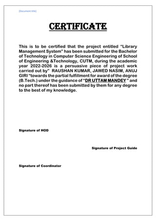 [Document title]
CERTIFICATE
This is to be certified that the project entitled “Library
Management System” has been submit...