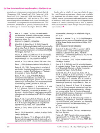 322	 R.Adm., São Paulo, v.50, n.3, p.310-324, jul./ago./set. 2015
Kely César Martins Paiva, Michelle Regina Santana Dutra e Talita Ribeiro da Luz
apontados em estudos desenvolvidos tanto no Brasil (Leite &
Albuquerque, 2011; Cantarelli et al., 2014; Cunha et al., 2014;
Envall et al., 2014; Pulino et al., 2014; Sant’Anna et al., 2014),
como no exterior (Morin et al., 2011; Meyer et al., 2013).Além
disso, as propriedades psicométricas das escalas utilizadas para
“mensuração” do comprometimento também têm sido alvos
de reflexões, fortalecendo as questões conceituais envolvidas
nos modelos que as sustentam (Rodrigues & Bastos, 2009).
Estudos sobre as relações de poder e as relações de traba-
lho, especificamente no que tange à forma como o trabalho
está organizado nos call centers, como é gerida sua força de
trabalho, como se encontram as condições de trabalho e saúde
do trabalhador nesse contexto e como se dão os processos de
mediação de conflitos, também podem ser úteis ao desnuda-
mento dessa realidade, sob um enfoque mais crítico do que o
aqui conduzido.
Allen, N. J., & Meyer, J. P. (1990). The measurement
and antecedents of affective, continuance and normative
commitment to the organization. Journal of Occupational
Psychology, 63, pp. 1-18.
doi:10.1111/j.2044-8325.1990.tb00506.x
Alves, M. A., & Galeão-Silva, L. G. (2000). Vire-se, Zé
Ninguém! A difícil construção da identidade em organizações
pós-fordistas. Anais do Encontro da Associação Nacional de
Pós-Graduação e Pesquisas em Administração [EnANPAD],
Florianópolis, SC, Brasil, 24.
Antunes, R. (2009). Século XXI: nova era da precarização
estrutural do trabalho. In R. Antunes, & R. Braga (Orgs.).
Infoproletários (pp. 231-238). São Paulo: Boitempo.
Antunes, R. (2010). Adeus ao trabalho? São Paulo: Cortez.
Bardin, L. (2009). Análise de conteúdo. Lisboa: Edições 70.
Bastos, A. V. B. (1994). Comprometimento no trabalho: A
estrutura dos vínculos do trabalhador com a organização,
a carreira e o sindicato. Tese (Doutorado em Psicologia) –
Universidade de Brasília, Brasília, DF, Brasil.
Bastos, A. V. B., & Costa, F. M. (2005). Múltiplos
comprometimentos no trabalho: Os vínculos dos
trabalhadores de organizações agrícolas. Anais do Encontro
da Associação Nacional de Pós-Graduação e Pesquisas em
Administração [EnANPAD], Brasília, DF, Brasil, 29.
Bastos, A. V. B., Rodrigues, A. C. A., Moscon, D. C. B., Silva,
E. E. C., & Pinho, A. P. M. (2013). Comprometimento no
trabalho: Fundamentos para a gestão de pessoas. In L. O.
Borges, & L. Mourão (Orgs.), O trabalho e as organizações:
Atuações a partir da psicologia (pp. 279-310). Porto Alegre:
Artmed.
Bastos, A. V. B., Siqueira, M. M. M., Medeiros, C. A. F., &
Menezes, I. G. (2008). Comprometimento organizacional.
In M. M. M. Siqueira (Org.), Medidas do comportamento
organizacional (pp. 49-95). Porto Alegre: Artmed.
Bauman, Z. (2007). Tempos líquidos. Rio de Janeiro: Jorge
Zahar.
Berry, L. (2001). Descobrindo a essência do serviço. Rio de
Janeiro: Qualitymark.
Bezerra, A. B., Bizarria, F. P. A., & Tassigny, M. M. (2013).
Comprometimento organizacional de funcionários de uma
agência bancária. RAUnP – Revista Eletrônica do Mestrado
Profissional em Administração da Universidade Potiguar,
6(1), 37-50.
Botelho, R. D., & Paiva, K. C. M. (2011). Comprometimento
organizacional: um estudo no Tribunal de Justiça do Estado
de Minas Gerais. Revista de Administração Pública, 45(5),
1249-1283.
doi:10.1590/S0034-76122011000500002
Cantarelli, N. M., Estivalete, V. F. B., & Andrade, T. (2014).
Âncoras de carreira e comprometimento organizacional:
Ampliando a sua compreensão. BASE – Revista de
Administração e Contabilidade da UNISINOS, 11(2), 153-166.
doi:10.4013/base.2014.112.05
Collis, J., & Hussey, R. (2005). Pesquisa em administração.
Porto Alegre: Bookman.
Costa, M. G. D. (2007). Em busca de um modelo brasileiro
de mentoria e liderança: O caso de uma organização de call
center. Dissertação (Mestrado em Gestão Empresarial) –
Faculdade Boa Viagem, Recife, PE, Brasil.
Cunha, D. E., Silva, A. H., Moura, G. L., Horbe, T. A. N.,
Bulé, A. E., & Vargas, K. S. (2014). confiança do empregado
na organização e comprometimento organizacional: Em
busca da relação em os construtos. Anais do Encontro da
Associação Nacional de Pós-Graduação e Pesquisas em
Administração [EnANPAD], Rio de Janeiro, RJ, Brasil, 38.
Envall, M. F. O., Teixeira, E. B., Envall, V. R., & Dalongaro,
R. C. (2014). Comprometimento organizacional como uma
variável estratégica da gestão de pessoas: Um estudo em
uma empresa gaúcha. Anais do Encontro da Associação
Nacional de Pós-Graduação e Pesquisas em Administração
[EnANPAD], Rio de Janeiro, RJ, Brasil. 38.
Farrell, D., & Rusbult, C. E. (1981). Exchange variables as
predictors of job satisfaction, job commitment and turnover:
The impact of rewards, costs, alternatives, and investments.
Organizational Behavior and Human Performance, (27),
pp. 78-95.
doi:10.1016/0030-5073(81)90016-7
Freire, K. (2009). Call center: O primeiro grande emprego.
São Paulo: Scortecci.
Freitas, A. B. (1997). Traços brasileiros para uma análise
organizacional. In F. C. P. Motta, & M. P. Caldas (Orgs.),
Cultura organizacional e cultura brasileira (pp. 42-54). São
Paulo: Atlas.
REFERências
 
