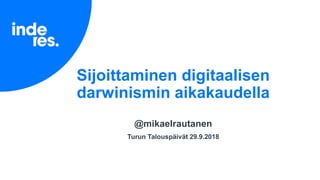 Sijoittaminen digitaalisen
darwinismin aikakaudella
@mikaelrautanen
Turun Talouspäivät 29.9.2018
 