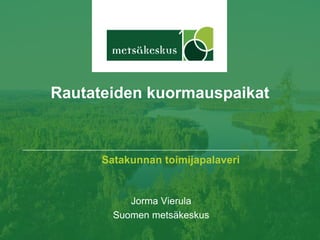 Satakunnan toimijapalaveri
Jorma Vierula
Suomen metsäkeskus
Rautateiden kuormauspaikat
 