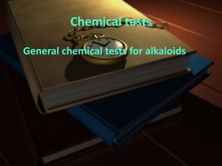 Chemical tests
General chemical tests for alkaloids
 