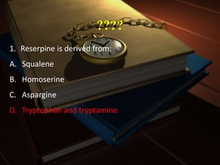????
1. Reserpine is derived from:
A. Squalene
B. Homoserine
C. Aspargine
D. Tryptophan and tryptamine
 