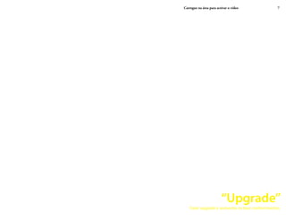 Carregue na área para activar o vídeo           7




                         “Upgrade”
    Fazer upgrade é aumentar os teus conhecimentos
 