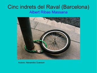 Cinc indrets del Raval (Barcelona)
Albert Ribas Massana
Autora: Alexandra Guerson
 