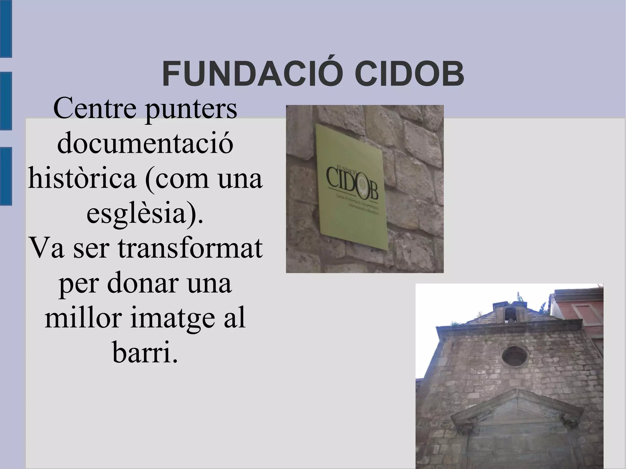 FUNDACIÓ CIDOB Centre punters documentació històrica (com una esglèsia). Va ser transformat per donar una millor imatge al barri. 