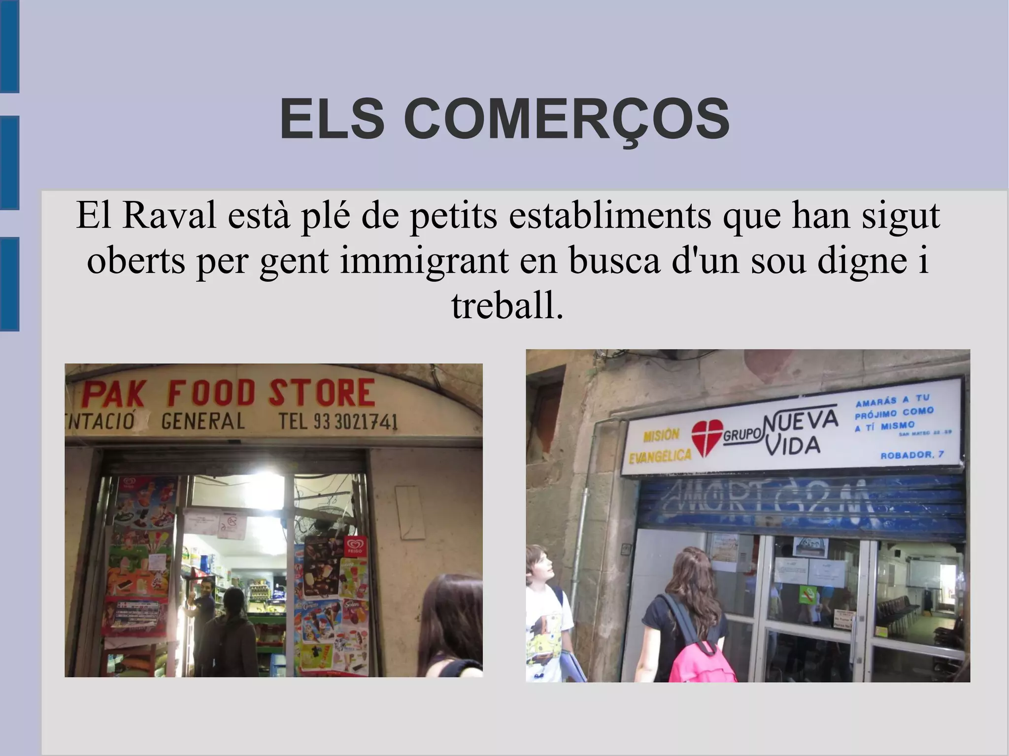 ELS COMERÇOS El Raval està plé de petits establiments que han sigut oberts per gent immigrant en busca d'un sou digne i treball. 