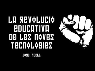 La revolucio
 educativa
de les noves
tecnologies
   Jordi Adell
 