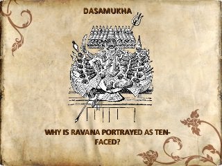 DASAMUKHA




WHY IS RAVANA PORTRAYED AS TEN-
            FACED?
 