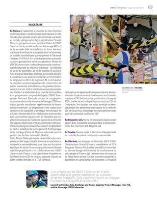 69VINCI Construction / rapport annuel 2014
L’entrepriseestégalementintervenuedansledéman-
tèlementd’uneenceintedeconfinementsurl’installa-
tionArevaLPC(laboratoiredepurificationchimique)/
ATPU(atelierdetechnologieduplutonium)auCEAde
Cadarache. Ses équipes ont aussi participé au rem-
placement des générateurs de vapeur de la centrale
EDFdeCruasetauresserragedetirantsprécontraints
pour des centrales nucléaires EDF.
AuRoyaume-Uni,Nuviaestimpliquéedansleprojet
Export B30, à Sellafield, ainsi que dans le démantèle-
ment des réservoirs RB-Magnox Ltd.
EnCroatie,Nuviaaopérélafournitured’équipements
de contrôle de radioactivité environnementale.
En Ukraine, les équipes de Novarka (50% VINCI
Construction Grands Projets, mandataire, et 50%
Bouygues Travaux Publics) ont procédé en novembre
au dernier levage de l’enceinte de confinement du
sarcophagedeTchernobyl.Cetteenceintesecompose
de deux demi-arches. L’étape suivante consistera à
assembler les deux parties de l’enceinte, à l’équiper,
NUCLÉAIRE
EnFrance,àCadarache,lechantierdufuturréacteur
thermonucléaire expérimental international (ITER),
l’un des plus grands projets de recherche nucléaire
aumonde,aprogressédefaçonsignificative.Finaoût
2014, un groupement associant des filiales de VINCI
Constructionaprocédéaudernierbétonnage(865m3
)
de la seconde dalle de fondation du futur réacteur
nucléairederecherche,marquantainsil’achèvement
de la dalle monolithique qui supportera le Tokamak
Complex(14000m3
).Aucoursdessemainessuivantes,
un autre groupement associant plusieurs filiales de
VINCIConstructionadébutélestravauxdeconstruc-
tion du bâtiment du réacteur Tokamak – un cylindre
de 28 m de diamètre, 29 m de hauteur et 23000 t.
Aveclesdeuxbâtimentsannexesquiluisontaccolés,
il constituera une structure en béton armé de 120 m
de longueur sur 80 m de largeur et 80 m de hauteur.
Le marché comprend également la construction de
portes nucléaires antiradiations, de grandes dimen-
sions(4mx4m,40 t)etrésistantesauxsurpressions.
Lesétudesetlaréalisationdecemarchésontconfiées
à un groupement composé de Cegelec (VINCI Ener-
gies) et Sommer. Exemple unique de coopération
internationaledansledomainedel’énergie,ITERsera
la plus grande installation expérimentale de fusion
jamais construite. Le programme a été conçu pour
démontrer la faisabilité scientifique et technique de
lafusion.L’ensembledecesréalisationssontmenées
avec une extrême rigueur, afin de répondre aux exi-
gencesdrastiquesdunucléaireauplandelasécurité.
Parailleurs,dansl’Aube,VINCIConstructionTerrasse-
mentpoursuitpourdeuxannéesencorel’exploitation
duCentreindustrielderegroupement,d’entreposage
et de stockage (Cires) de l’Agence nationale pour la
gestion des déchets radioactifs (Andra).
Enfin,Nuvia,filialespécialiséerassemblantdescom-
pétences très larges dans le domaine du nucléaire, a
remportélerenouvellementpourcinqansducontrat
logistiquedusitedeCruas,ainsiqu’uncontratd’études
relatif au projet Epure – en collaboration avec VINCI
ConstructionFrance–,uneplate-formed’expérience
basée sur le site CEA de Valduc, auxquels s’ajoute un
autre contrat d’études lié à ITER Cryostat.
CADARACHE // FRANCE
Démantèlement d’une boîte
à gants.
« Les entreprises de VINCI Construction France
avaient déjà une grande expérience du nucléaire
et de ses impératifs. Cela a permis d’ouvrir un dialogue
fructueux sur la qualité et la sécurité.»
Laurent Schmieder, Site, Buildings and Power Supplies Project Manager chez F4E,
maître d’ouvrage, ITER Cadarache.
 
