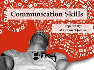 Communication Skills
               Prepared By:
             Ms Ravneet Jatana
 
