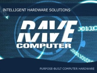 INTELLIGENT HARDWARE SOLUTIONS

PURPOSE-BUILT COMPUTER HARDWARE

 