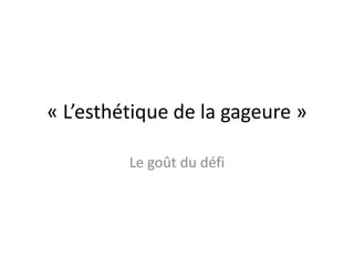 « L’esthétique de la gageure »Le goût du défi