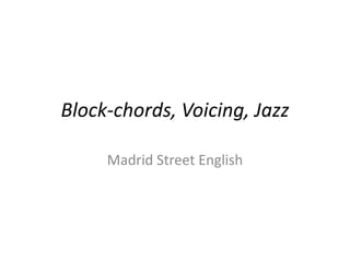 Block-chords, Voicing, JazzMadrid Street English