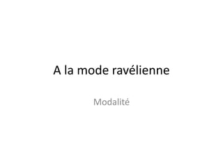 A la mode ravélienneModalité