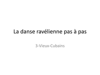 La danse ravélienne pas à pas3-Vieux-Cubains