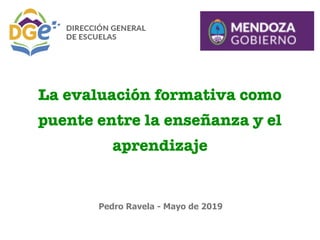 La evaluación formativa como
puente entre la enseñanza y el
aprendizaje
Pedro Ravela - Mayo de 2019
 