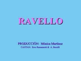 RAVELLO PRODUCCIÓN:  Mónica Martínez CANTAN:  Eros Ramazzotti &  A. Bocelli 