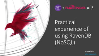 Practical
experience of
using RavenDB
(NoSQL)
Alex Klaus
alex-klaus.com
+ = ?
 
