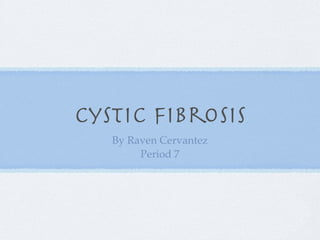 Cystic Fibrosis
   By Raven Cervantez
        Period 7
 