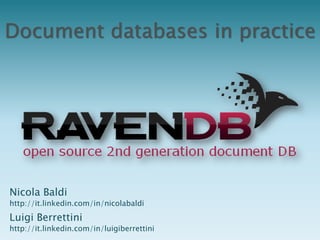 Document databases in practice

Nicola Baldi

http://it.linkedin.com/in/nicolabaldi

Luigi Berrettini

http://it.linkedin.com/in/luigiberrettini

 