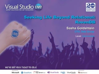 Seeking Life Beyond Relational:
RavenDB
Sasha Goldshtein
CTO, Sela Group
Level: Intermediate

 