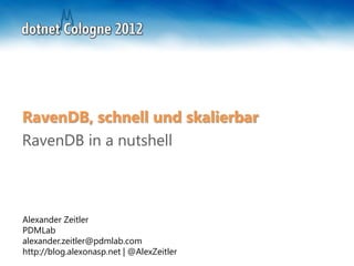RavenDB, schnell und skalierbar
RavenDB in a nutshell



Alexander Zeitler
PDMLab
alexander.zeitler@pdmlab.com
http://blog.alexonasp.net | @AlexZeitler
 