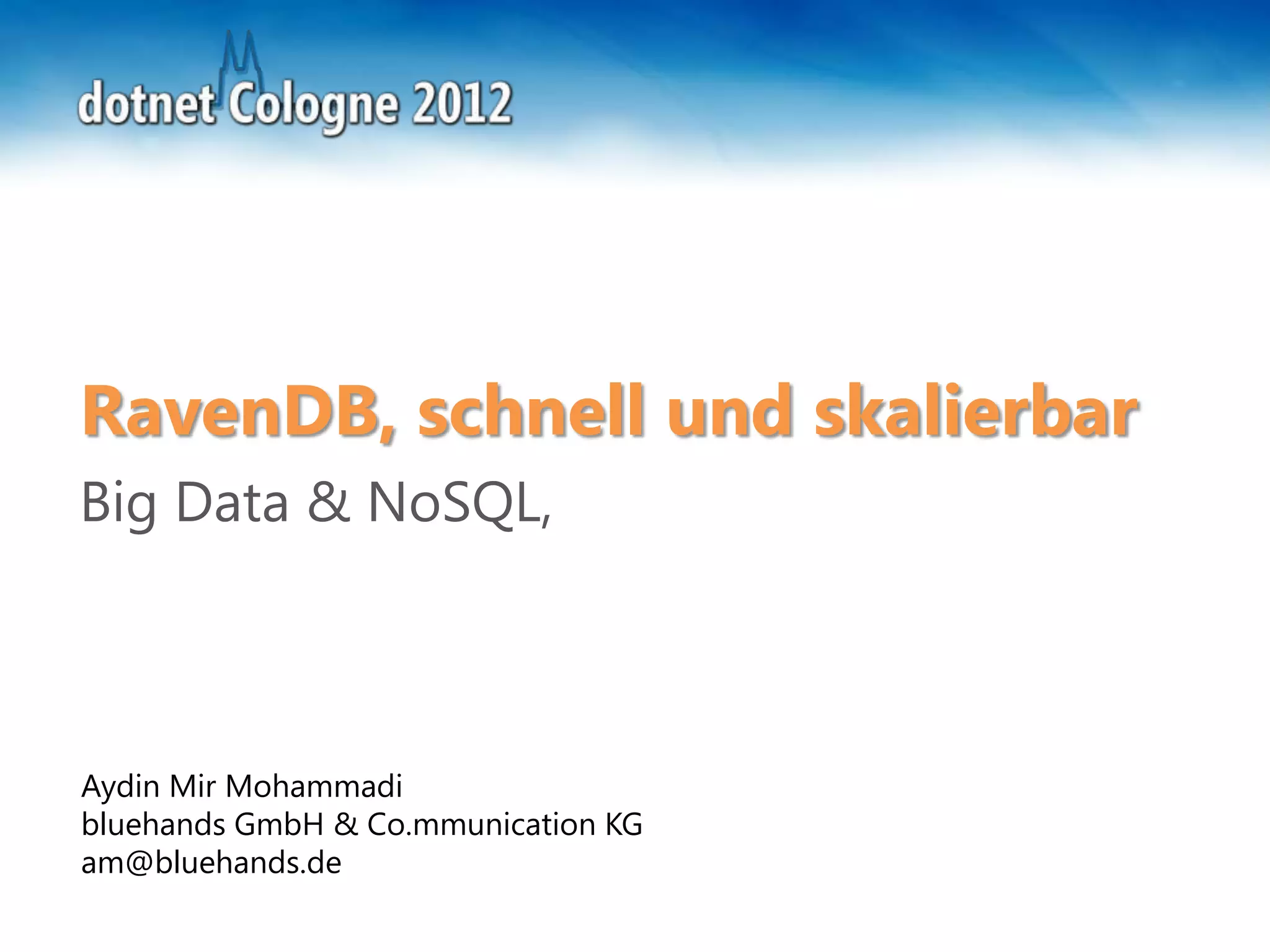 RavenDB, schnell und skalierbar
Big Data & NoSQL,



Aydin Mir Mohammadi
bluehands GmbH & Co.mmunication KG
am@bluehands.de
 