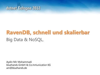 RavenDB, schnell und skalierbar
Big Data & NoSQL,



Aydin Mir Mohammadi
bluehands GmbH & Co.mmunication KG
am@bluehands.de
 