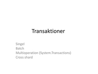 Transaktioner <br />Singel<br />Batch<br />Multioperation (System.Transactions)<br />Cross shard<br />